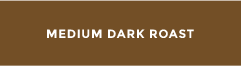 Medium Dark Roast